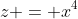 z = x^4