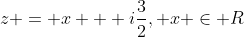 z = x + i\frac{3}{2}, x \in R