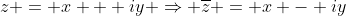 z = x + iy \Rightarrow \overline{z} = x - iy