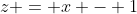 z = x - 1