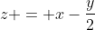 z = x-\frac{y}{2}