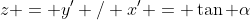 z = y' / x' = \tan \alpha