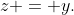 z = y.