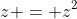 z = z^2~\implies~z^2-z=0~\implies~z(z-1)=0~\implies~ z = 0~\vee~z=1