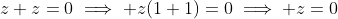 z+z=0\implies z(1+1)=0\implies z=0