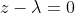 z-\lambda=0