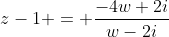 z-1 = \dfrac{-4w+2i}{w-2i}