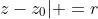 z-z_0| =r