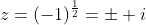 z=(-1)^{\frac{1}{2}}=\pm i