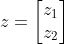 z=\begin{bmatrix}{z_1}\\{z_2}\end{bmatrix}