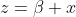 z=\beta x