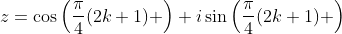 z=\cos\left(\frac{\pi}{4}(2k+1) \right)+i\sin\left(\frac{\pi}{4}(2k+1) \right)