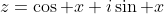 z=\cos x+i\sin x