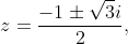 z=\dfrac{-1\pm\sqrt{3}i}{2},\;z=\dfrac{1\pm\sqrt{3}i}{2}