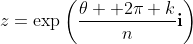z=\exp\left(\frac{\theta +2\pi k}{n}\mathbf{i}\right)