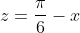z=\frac\pi6-x