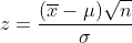 z=\frac{(\overline{x}-{\mu})\sqrt{n}}{{\sigma}}