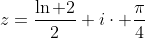 z=\frac{\ln 2}{2}+i\cdot \frac{\pi}{4}