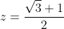 z=\frac{\sqrt{3}+1}{2}