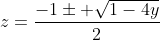 z=\frac{-1\pm \sqrt{1-4y}}{2}