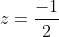 z=\frac{-1}{2}