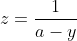 z=\frac{1}{a-y}