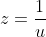 z=\frac{1}{u}