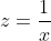 z=\frac{1}{x}