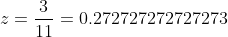 z=\frac{3}{11}=0.272727272727273
