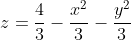 z=\frac{4}{3}-\frac{x^2}{3}-\frac{y^2}{3}