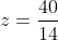 z=\frac{40}{14}