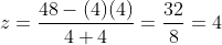 z=\frac{48-(4)(4)}{4+4}=\frac{32}{8}=4