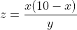 z=\frac{x(10-x)}{y}