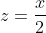 z=\frac{x}{2}