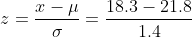 z=\frac{x-{\mu}}{\sigma}=\frac{18.3-21.8}{1.4}