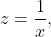 z=\frac1x,