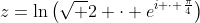 z=\ln\left(\sqrt 2 \cdot e^{i \cdot \frac{\pi}{4}}\right)