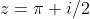 z=\pi i/2
