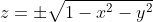 z=\pm\sqrt{1-x^2-y^2}