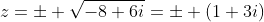 z=\pm \sqrt{-8+6i}=\pm (1+3i)