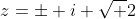 z=\pm i \sqrt 2