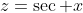 z=\sec x