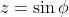 z=\sin\phi
