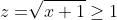z=\sqrt[]{x+1}\geq{1}