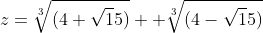 z=\sqrt[3]{(4+\sqrt15)} +\sqrt[3]{(4-\sqrt15)}