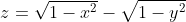z=\sqrt{1-x^2}-\sqrt{1-y^2}