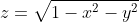 z=\sqrt{1-x^2-y^2}