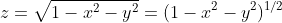 z=\sqrt{1-x^2-y^2}=(1-x^2-y^2)^{1/2}