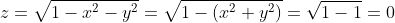 z=\sqrt{1-x^2-y^2}=\sqrt{1-(x^2+y^2)}=\sqrt{1-1}=0