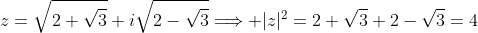 z=\sqrt{2+\sqrt{3}}+i\sqrt{2-\sqrt{3}}\Longrightarrow |z|^2=2+\sqrt{3}+2-\sqrt{3}=4